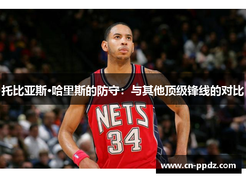 托比亚斯·哈里斯的防守：与其他顶级锋线的对比