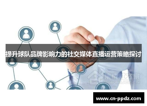 提升球队品牌影响力的社交媒体直播运营策略探讨