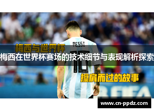 梅西在世界杯赛场的技术细节与表现解析探索