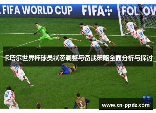 卡塔尔世界杯球员状态调整与备战策略全面分析与探讨