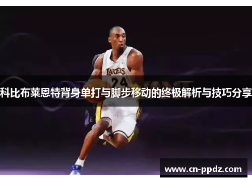 科比布莱恩特背身单打与脚步移动的终极解析与技巧分享