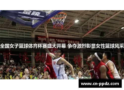 全国女子篮球体育杯赛盛大开幕 争夺激烈彰显女性篮球风采