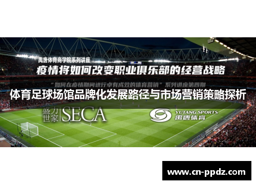 体育足球场馆品牌化发展路径与市场营销策略探析