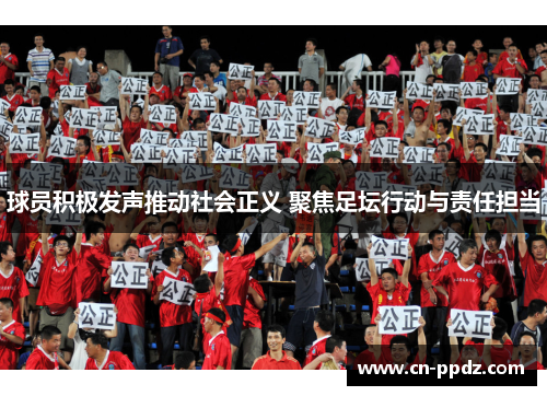 球员积极发声推动社会正义 聚焦足坛行动与责任担当