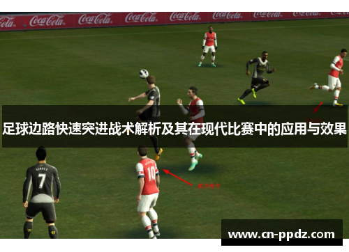足球边路快速突进战术解析及其在现代比赛中的应用与效果