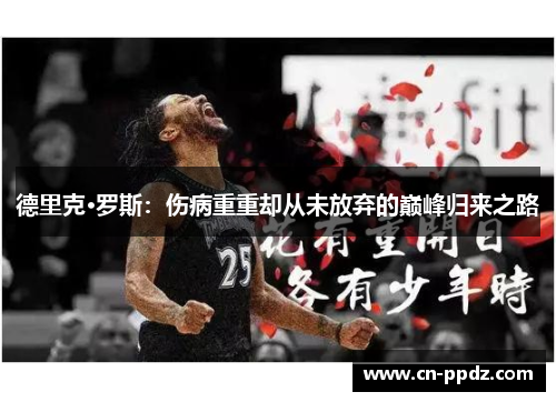 德里克·罗斯：伤病重重却从未放弃的巅峰归来之路