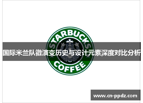 国际米兰队徽演变历史与设计元素深度对比分析 国际米兰队徽演变历史与设计元素深度对比分析