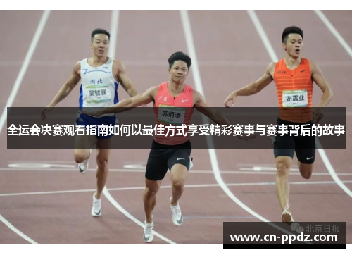 全运会决赛观看指南如何以最佳方式享受精彩赛事与赛事背后的故事