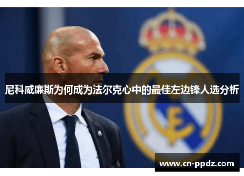 尼科威廉斯为何成为法尔克心中的最佳左边锋人选分析