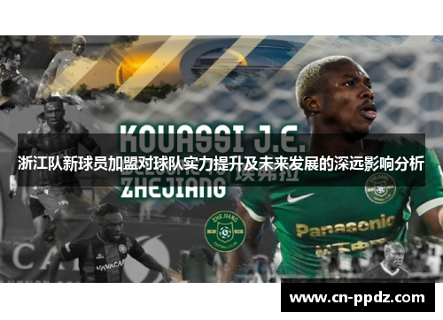 浙江队新球员加盟对球队实力提升及未来发展的深远影响分析