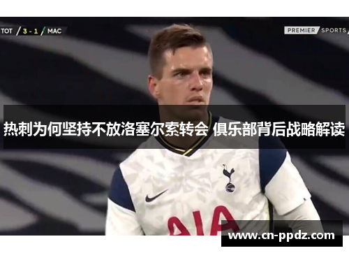 热刺为何坚持不放洛塞尔索转会 俱乐部背后战略解读