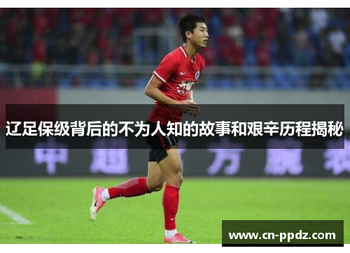 辽足保级背后的不为人知的故事和艰辛历程揭秘 辽足保级背后的不为人知的故事和艰辛历程揭秘