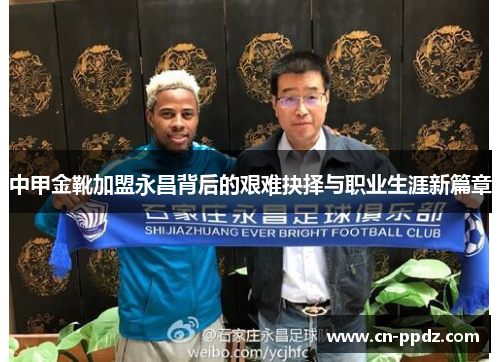 中甲金靴加盟永昌背后的艰难抉择与职业生涯新篇章 中甲金靴加盟永昌背后的艰难抉择与职业生涯新篇章