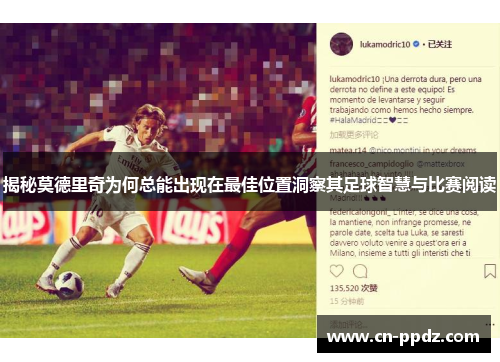 揭秘莫德里奇为何总能出现在最佳位置洞察其足球智慧与比赛阅读